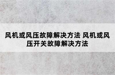 风机或风压故障解决方法 风机或风压开关故障解决方法